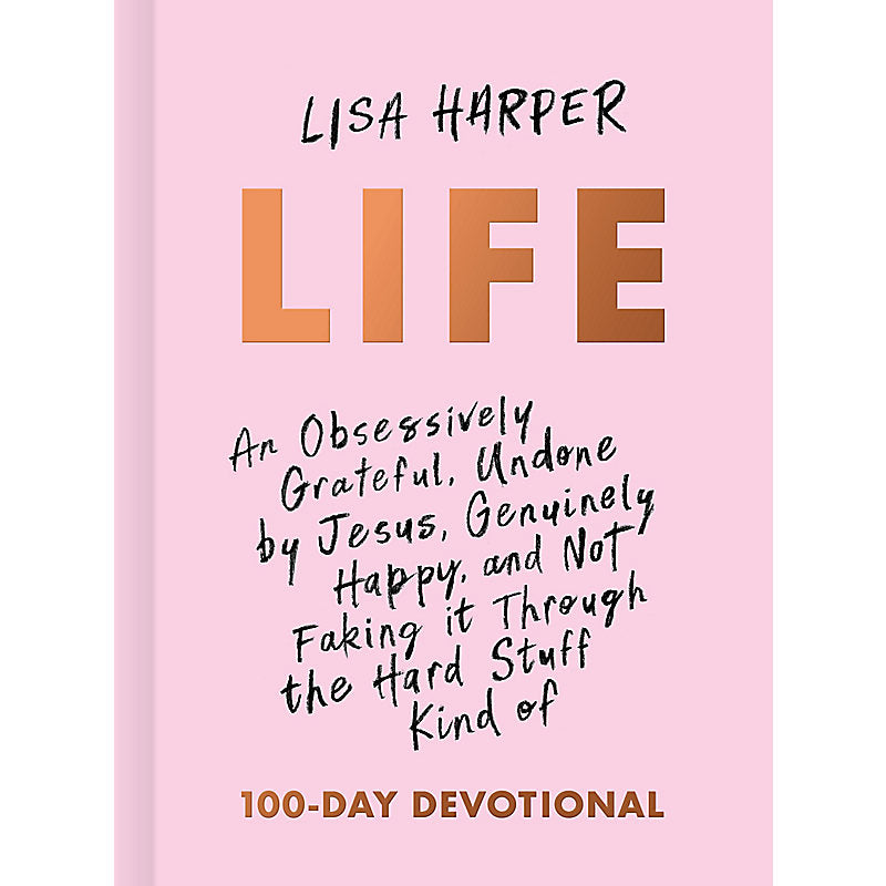 Life An Obsessively Grateful, Undone by Jesus, Genuinely Happy, and Not Faking it Through the Hard Stuff Kind of 100-Day Devotional